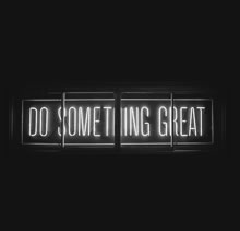 Do something great